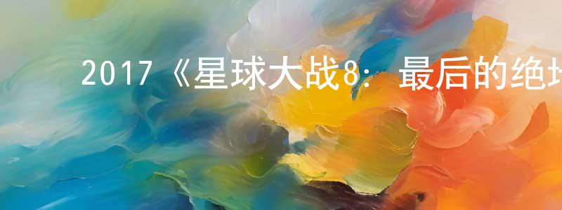 曾雪云发布2017《星球大战8:最后的绝地武士》完整版电影/在线观看/百度云-美剧天堂